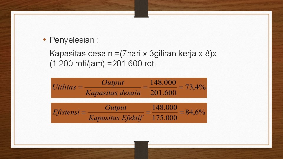  • Penyelesian : Kapasitas desain =(7 hari x 3 giliran kerja x 8)x