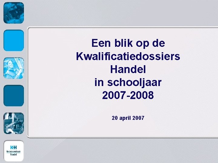 Een blik op de Kwalificatiedossiers Handel in schooljaar 2007 -2008 20 april 2007 
