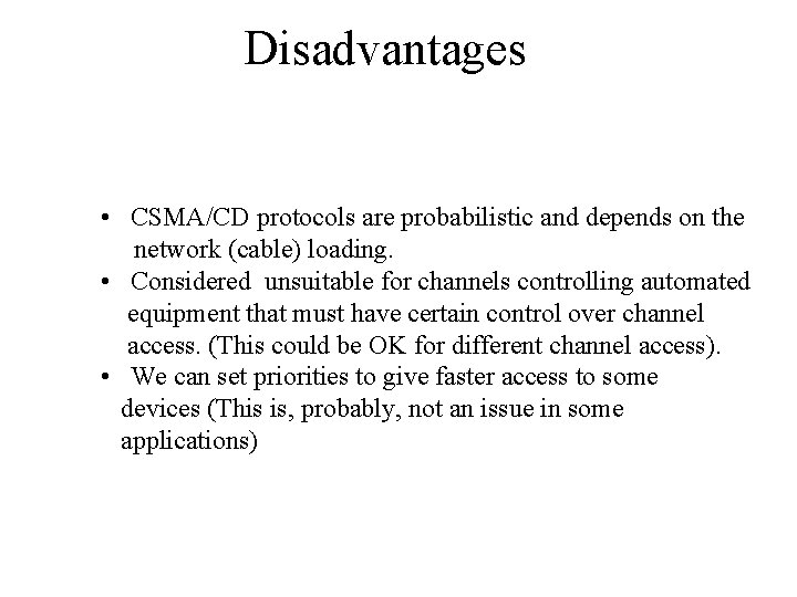 Disadvantages • CSMA/CD protocols are probabilistic and depends on the network (cable) loading. •
