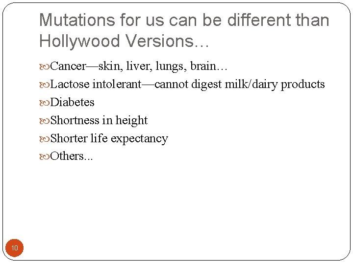 Mutations for us can be different than Hollywood Versions… Cancer—skin, liver, lungs, brain… Lactose