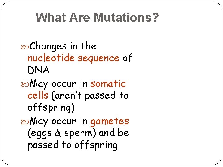 What Are Mutations? Changes in the nucleotide sequence of DNA May occur in somatic