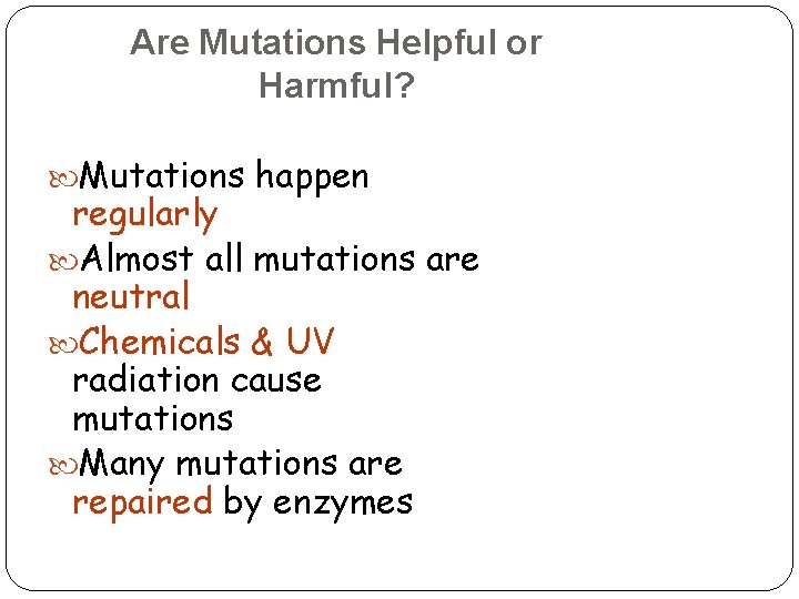 Are Mutations Helpful or Harmful? Mutations happen regularly Almost all mutations are neutral Chemicals