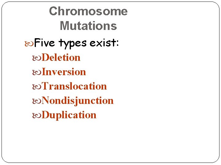 Chromosome Mutations Five types exist: Deletion Inversion Translocation Nondisjunction Duplication 16 