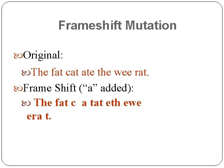 Frameshift Mutation Original: The fat cat ate the wee rat. Frame Shift (“a” added):