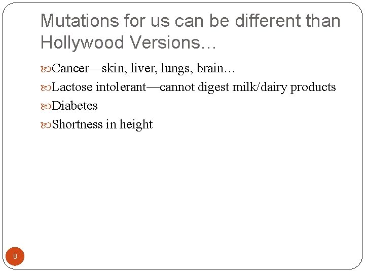 Mutations for us can be different than Hollywood Versions… Cancer—skin, liver, lungs, brain… Lactose