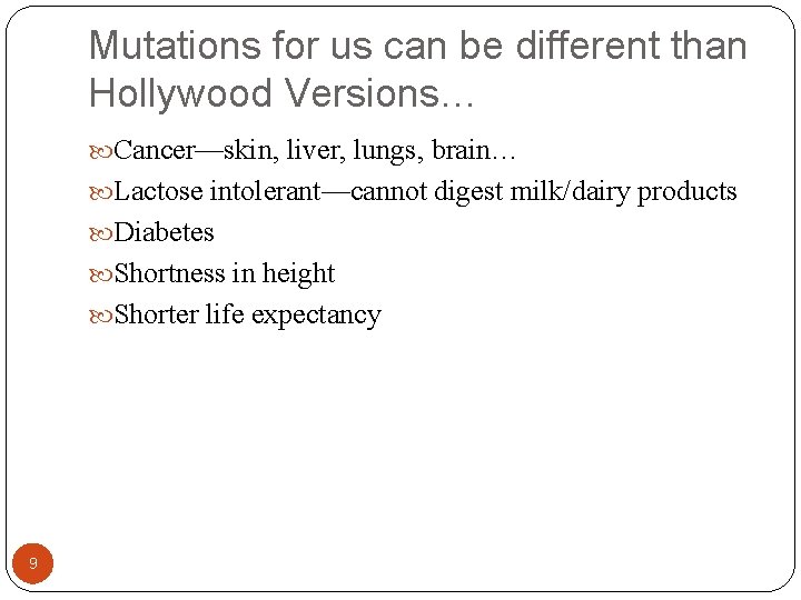 Mutations for us can be different than Hollywood Versions… Cancer—skin, liver, lungs, brain… Lactose