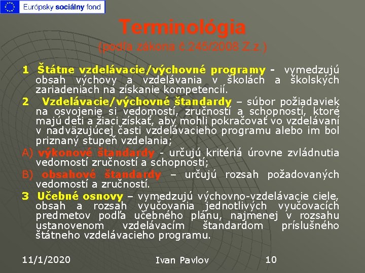 Terminológia (podľa zákona č. 245/2008 Z. z. ) 1 Štátne vzdelávacie/výchovné programy - vymedzujú