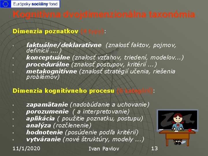 Kognitívna dvojdimenzionálna taxonómia Dimenzia poznatkov (4 typy): § § faktuálne/deklaratívne (znalosť faktov, pojmov, definícií.