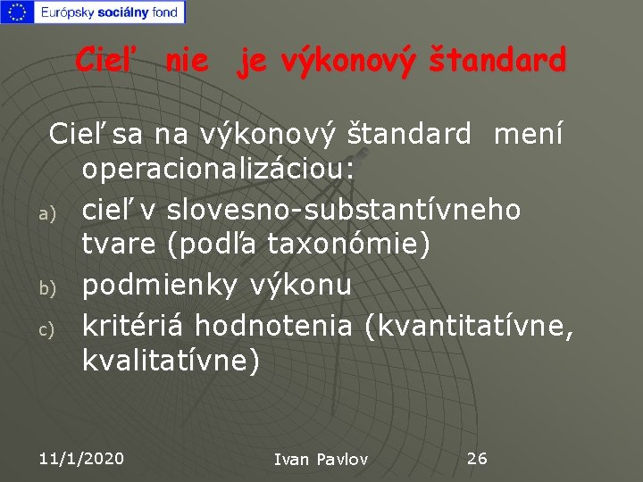 Cieľ nie je výkonový štandard Cieľ sa na výkonový štandard mení operacionalizáciou: a) cieľ