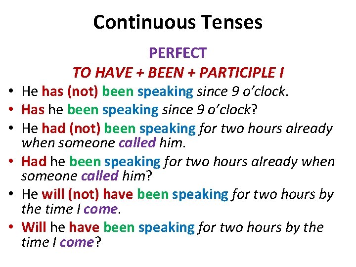 Continuous Tenses PERFECT TO HAVE + BEEN + PARTICIPLE I • He has (not)