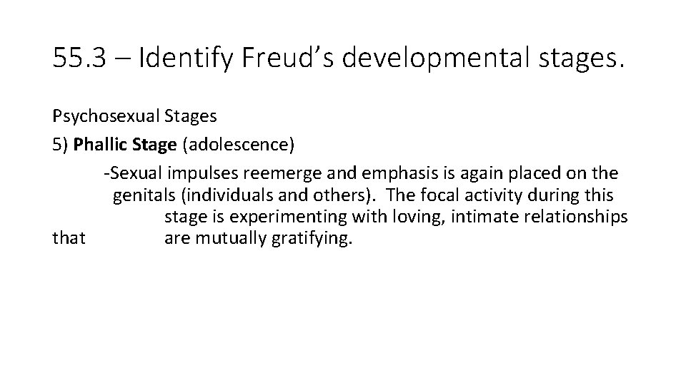 55. 3 – Identify Freud’s developmental stages. Psychosexual Stages 5) Phallic Stage (adolescence) -Sexual