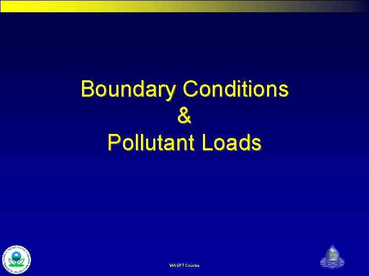 Boundary Conditions & Pollutant Loads WASP 7 Course 