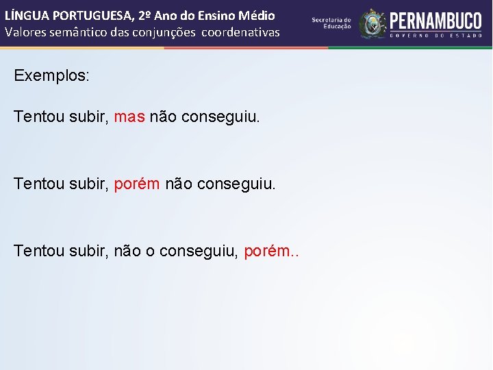 LÍNGUA PORTUGUESA, 2º Ano do Ensino Médio Valores semântico das conjunções coordenativas Exemplos: Tentou