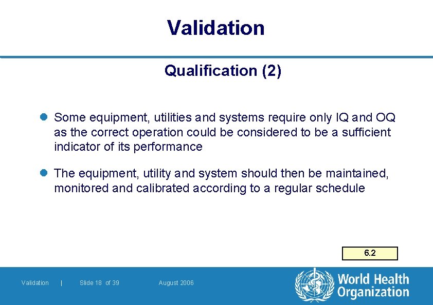 Validation Qualification (2) l Some equipment, utilities and systems require only IQ and OQ Validation Qualification (2) l Some equipment, utilities and systems require only IQ and OQ
