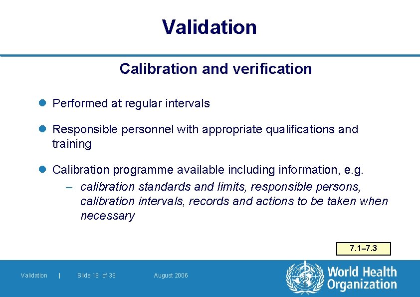 Validation Calibration and verification l Performed at regular intervals l Responsible personnel with appropriate Validation Calibration and verification l Performed at regular intervals l Responsible personnel with appropriate