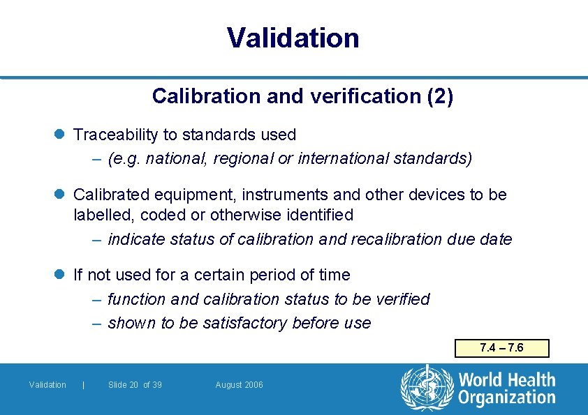 Validation Calibration and verification (2) l Traceability to standards used – (e. g. national, Validation Calibration and verification (2) l Traceability to standards used – (e. g. national,