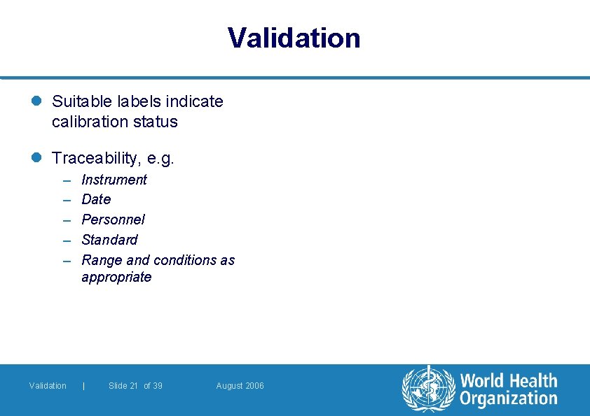 Validation l Suitable labels indicate calibration status l Traceability, e. g. – – – Validation l Suitable labels indicate calibration status l Traceability, e. g. – – –