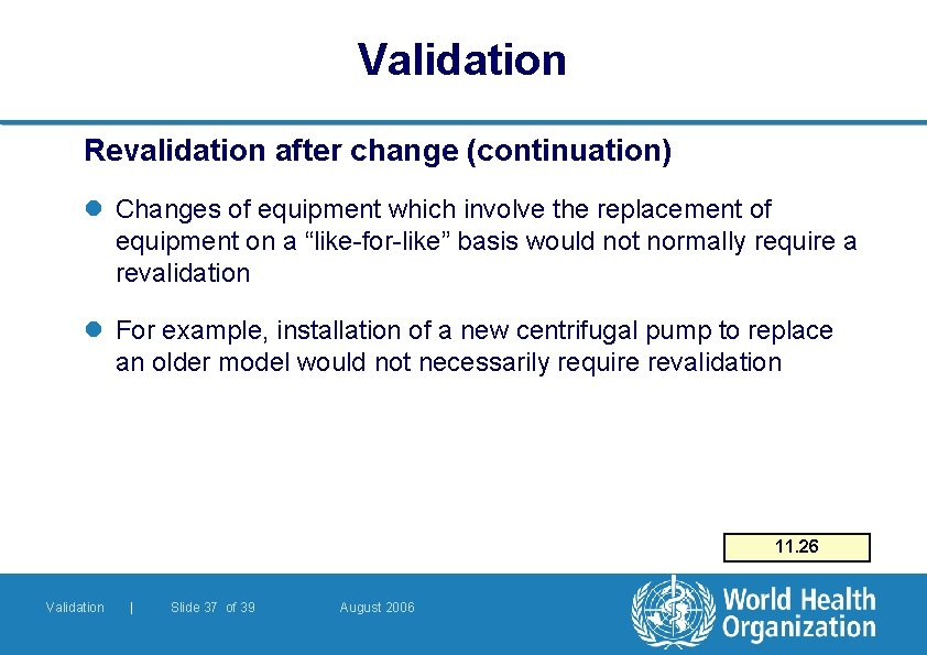Validation Revalidation after change (continuation) l Changes of equipment which involve the replacement of Validation Revalidation after change (continuation) l Changes of equipment which involve the replacement of