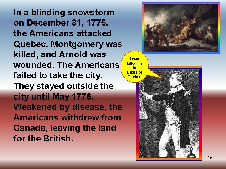 In a blinding snowstorm on December 31, 1775, the Americans attacked Quebec. Montgomery was