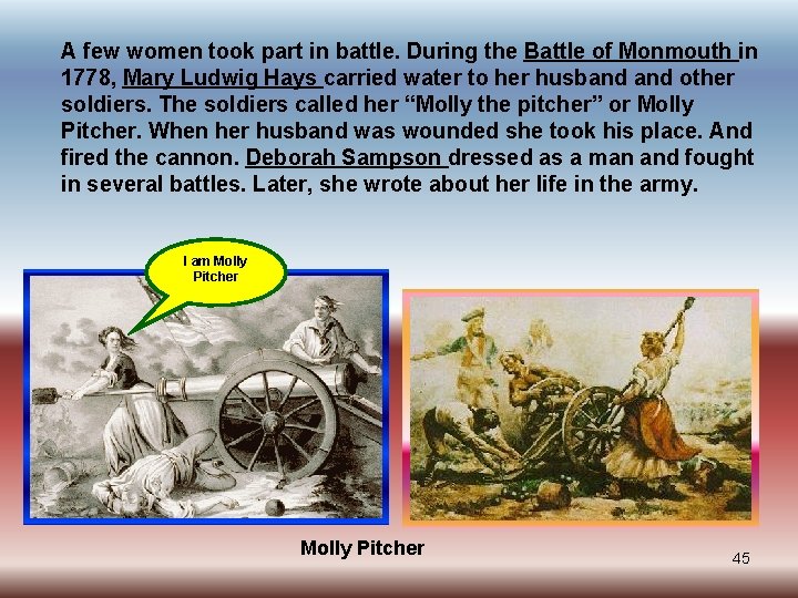 A few women took part in battle. During the Battle of Monmouth in 1778,