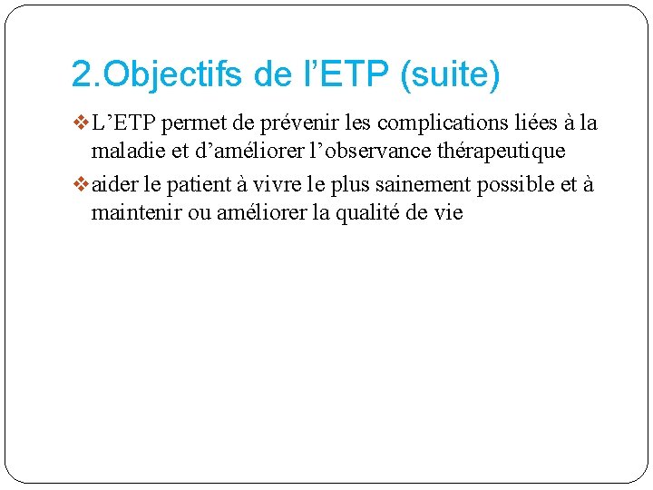 2. Objectifs de l’ETP (suite) v L’ETP permet de prévenir les complications liées à