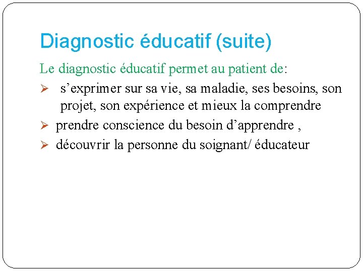 Diagnostic éducatif (suite) Le diagnostic éducatif permet au patient de: Ø s’exprimer sur sa