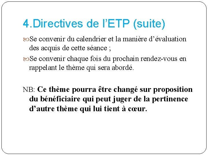 4. Directives de l’ETP (suite) Se convenir du calendrier et la manière d’évaluation des