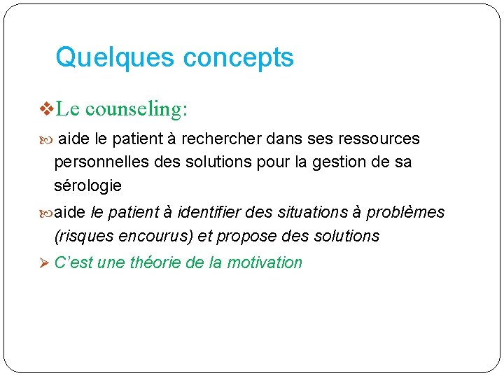 Quelques concepts v. Le counseling: aide le patient à recher dans ses ressources personnelles