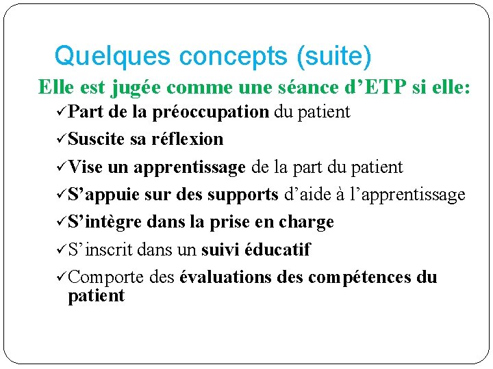 Quelques concepts (suite) Elle est jugée comme une séance d’ETP si elle: ü Part