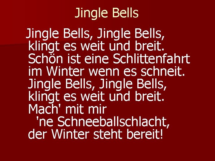 Jingle Bells Jingle Bells, klingt es weit und breit. Schön ist eine Schlittenfahrt im