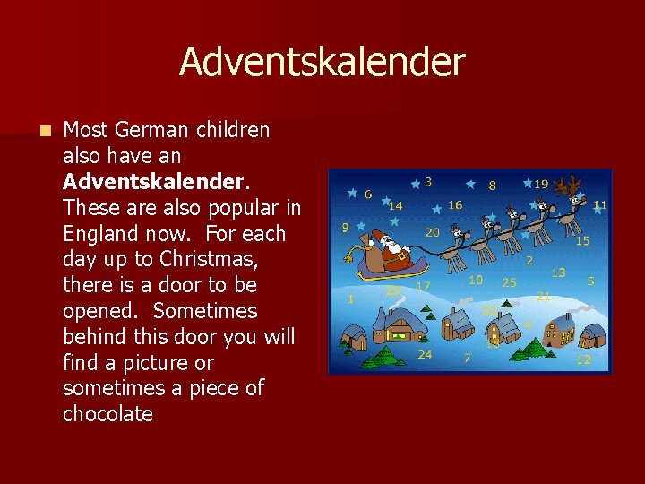 Adventskalender n Most German children also have an Adventskalender. These are also popular in