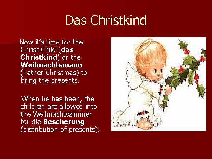 Das Christkind Now it’s time for the Christ Child (das Christkind) or the Weihnachtsmann