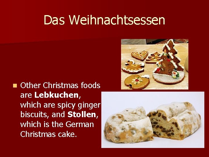 Das Weihnachtsessen n Other Christmas foods are Lebkuchen, which are spicy ginger biscuits, and