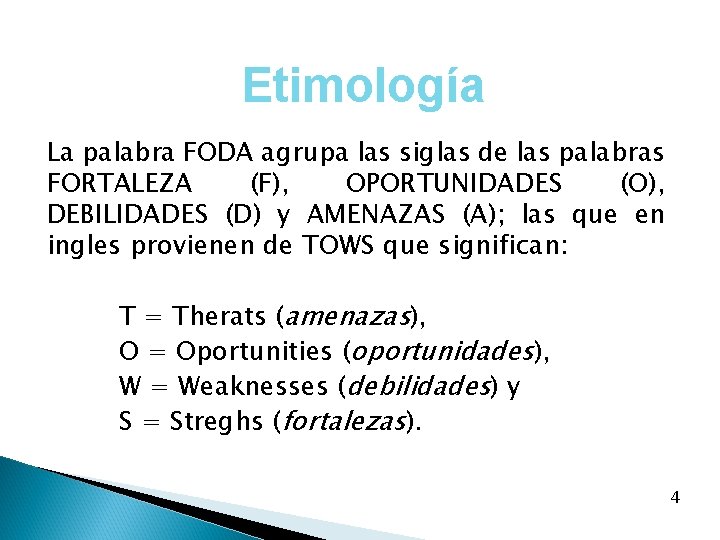 Etimología La palabra FODA agrupa las siglas de las palabras FORTALEZA (F), OPORTUNIDADES (O),