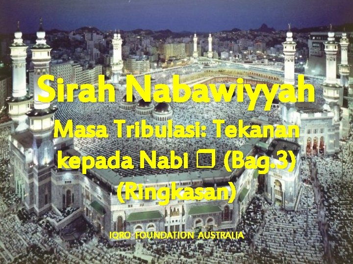 Sirah Nabawiyyah Masa Tribulasi: Tekanan kepada Nabi (Bag. 3) (Ringkasan) IQRO FOUNDATION AUSTRALIA 