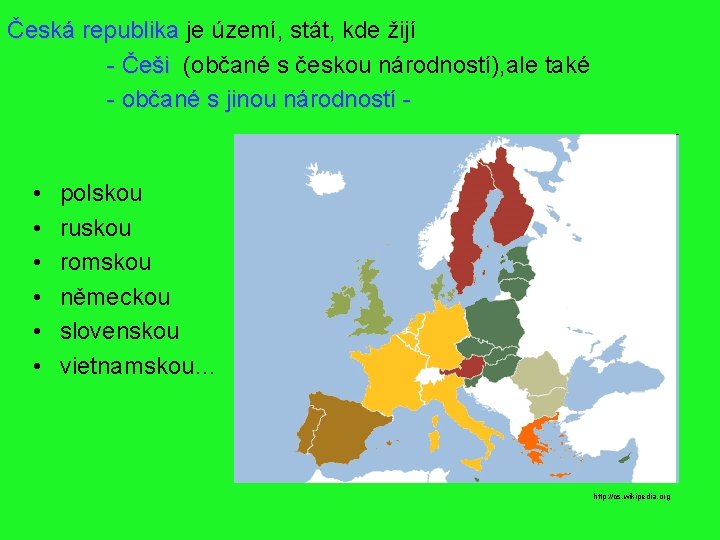 Česká republika je území, stát, kde žijí - Češi (občané s českou národností), ale