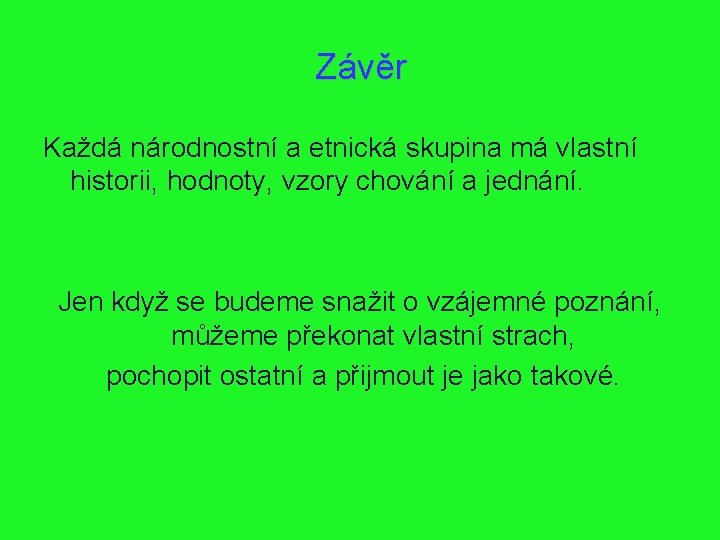 Závěr Každá národnostní a etnická skupina má vlastní historii, hodnoty, vzory chování a jednání.