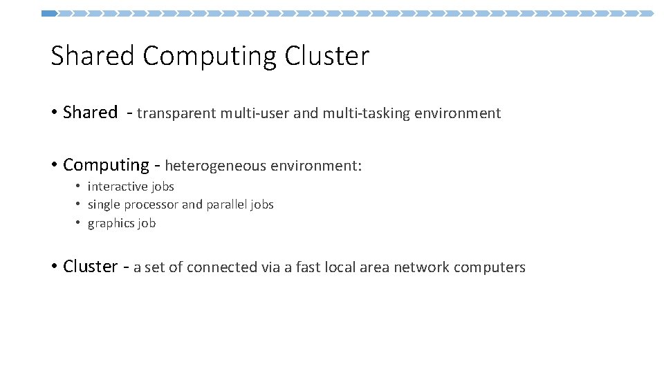  Shared Computing Cluster • Shared - transparent multi-user and multi-tasking environment • Computing