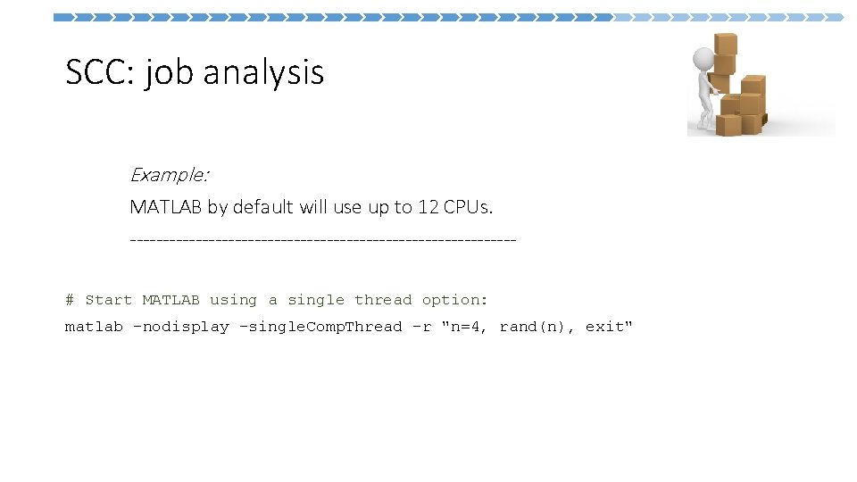  SCC: job analysis Example: MATLAB by default will use up to 12 CPUs.