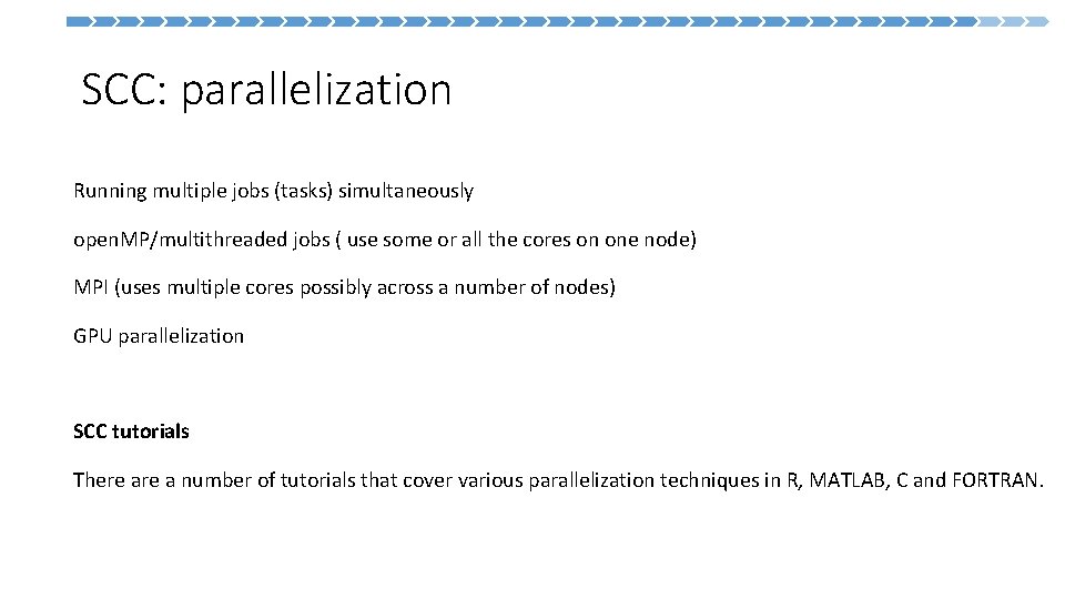  SCC: parallelization Running multiple jobs (tasks) simultaneously open. MP/multithreaded jobs ( use some
