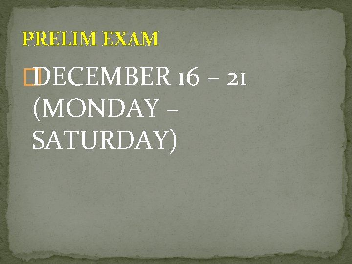 PRELIM EXAM � DECEMBER 16 – 21 (MONDAY – SATURDAY) 