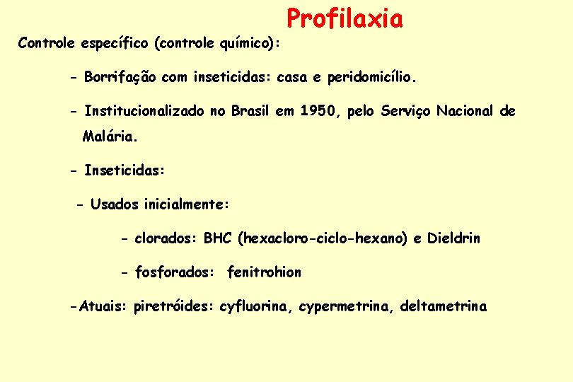 Controle específico (controle químico): Profilaxia - Borrifação com inseticidas: casa e peridomicílio. - Institucionalizado
