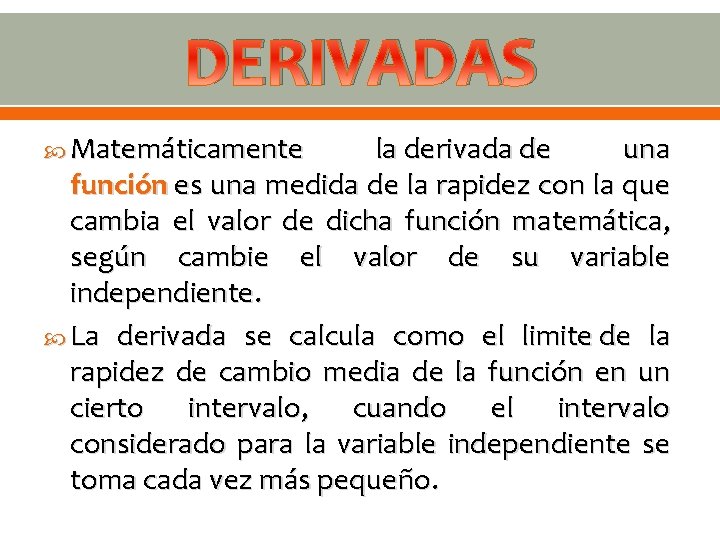 DERIVADAS Matemáticamente la derivada de una función es una medida de la rapidez con