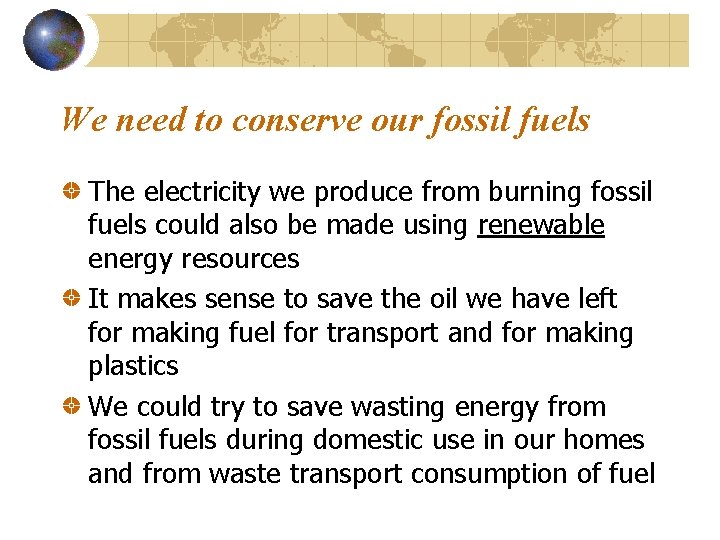 We need to conserve our fossil fuels The electricity we produce from burning fossil