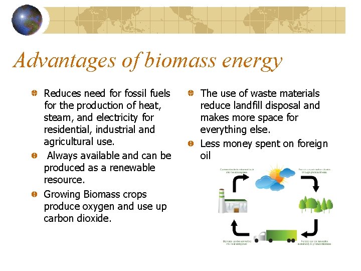 Advantages of biomass energy Reduces need for fossil fuels for the production of heat,