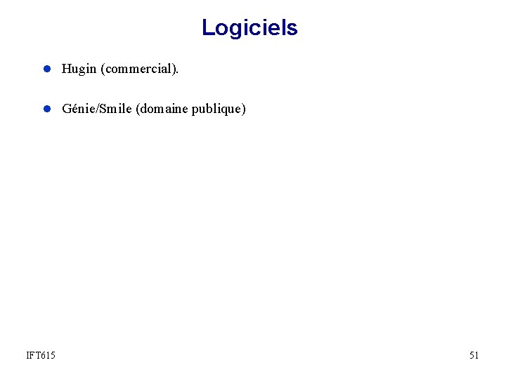 Logiciels l Hugin (commercial). l Génie/Smile (domaine publique) IFT 615 51 