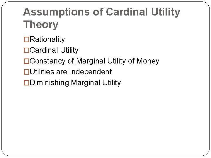 Assumptions of Cardinal Utility Theory �Rationality �Cardinal Utility �Constancy of Marginal Utility of Money