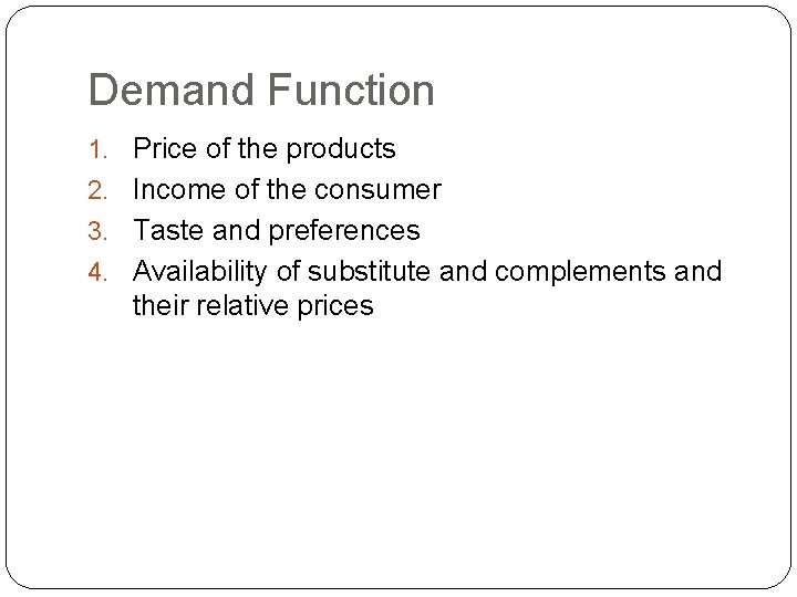 Demand Function 1. Price of the products 2. Income of the consumer 3. Taste