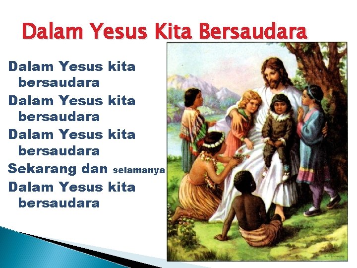 Dalam Yesus Kita Bersaudara Dalam Yesus kita bersaudara Sekarang dan selamanya Dalam Yesus kita