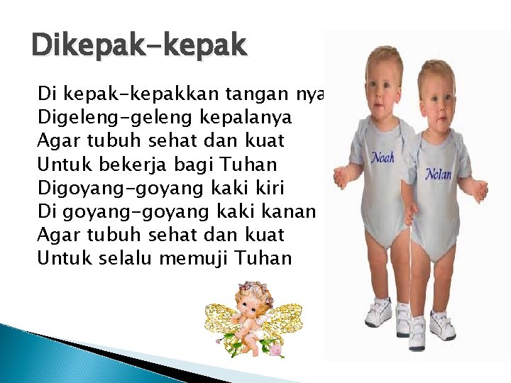 Dikepak-kepak Di kepak-kepakkan tangan nya Digeleng-geleng kepalanya Agar tubuh sehat dan kuat Untuk bekerja